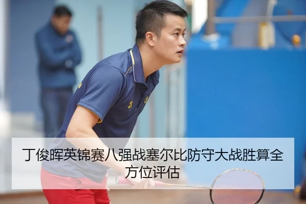 丁俊晖英锦赛八强战塞尔比防守大战胜算全方位评估
